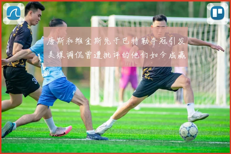 唐斯和维金斯先于巴特勒夺冠引发美媒调侃曾遭批评的他们如今成赢家