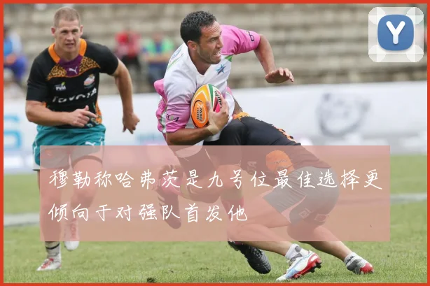 穆勒称哈弗茨是九号位最佳选择更倾向于对强队首发他